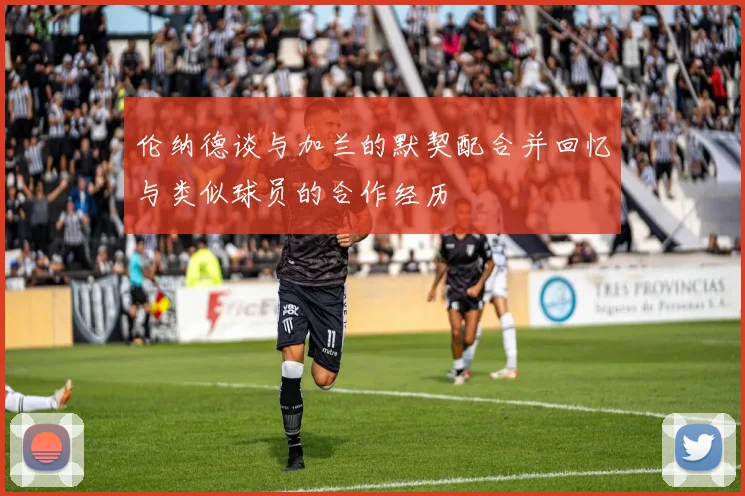 伦纳德谈与加兰的默契配合并回忆与类似球员的合作经历